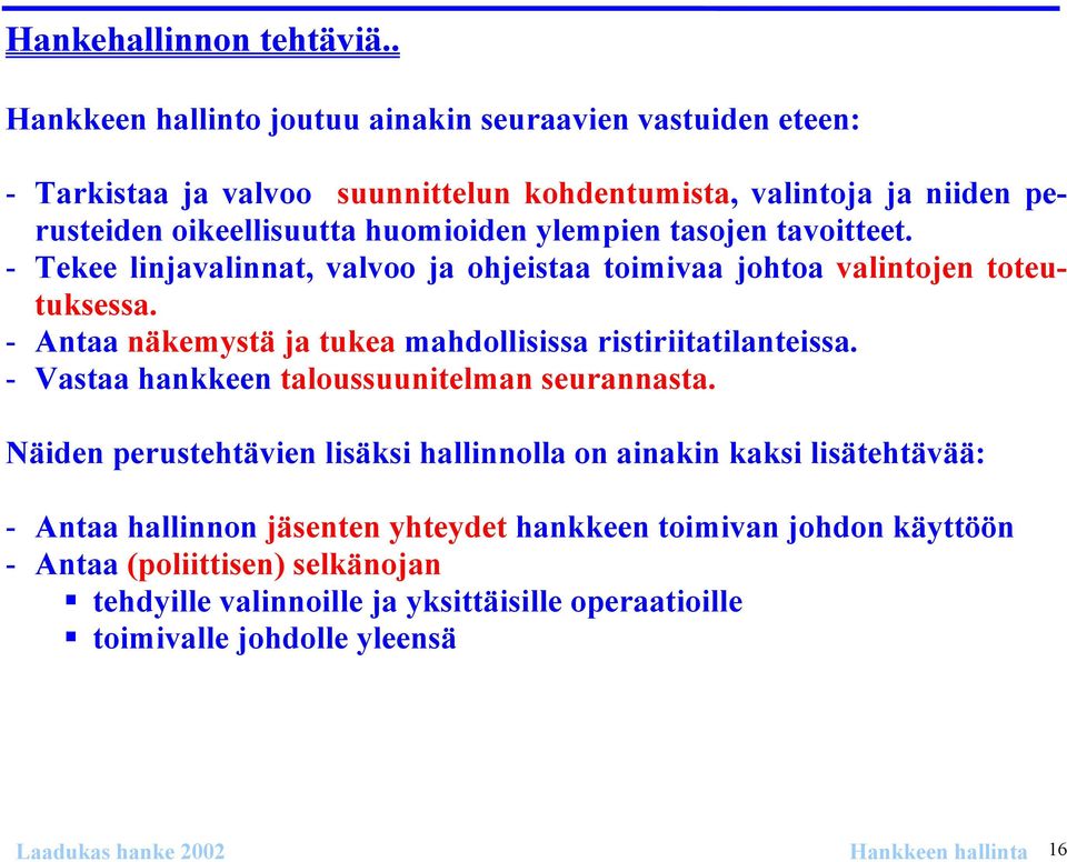 tasojen tavoitteet. - Tekee linjavalinnat, valvoo ja ohjeistaa toimivaa johtoa valintojen toteutuksessa. - Antaa näkemystä ja tukea mahdollisissa ristiriitatilanteissa.