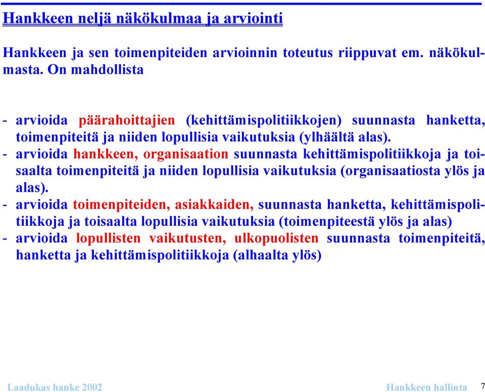 - arvioida hankkeen, organisaation suunnasta kehittämispolitiikkoja ja toisaalta toimenpiteitä ja niiden lopullisia vaikutuksia (organisaatiosta ylös ja alas).