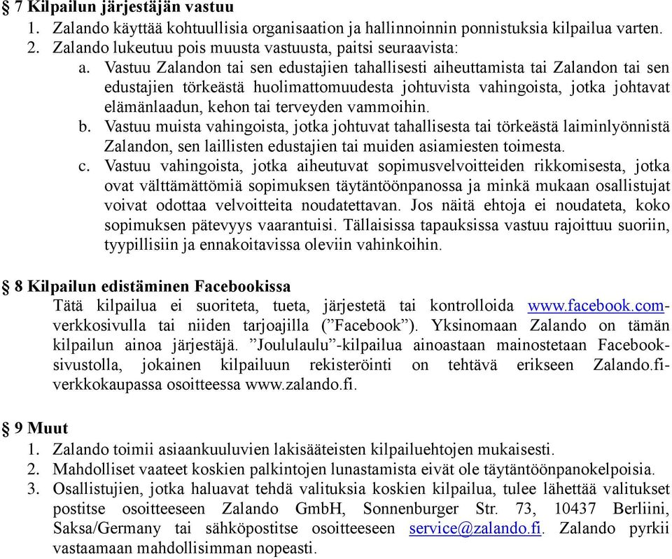 vammoihin. b. Vastuu muista vahingoista, jotka johtuvat tahallisesta tai törkeästä laiminlyönnistä Zalandon, sen laillisten edustajien tai muiden asiamiesten toimesta. c.