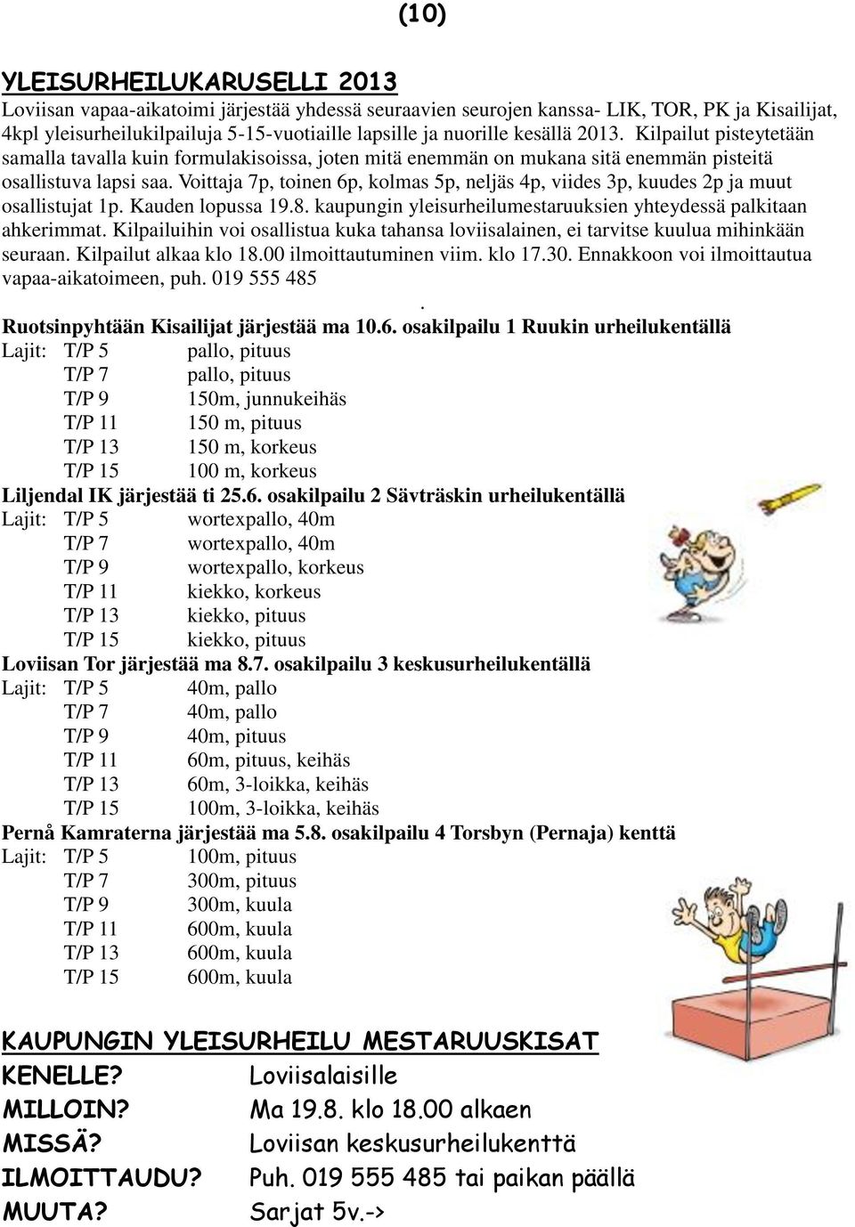 Voittaja 7p, toinen 6p, kolmas 5p, neljäs 4p, viides 3p, kuudes 2p ja muut osallistujat 1p. Kauden lopussa 19.8. kaupungin yleisurheilumestaruuksien yhteydessä palkitaan ahkerimmat.