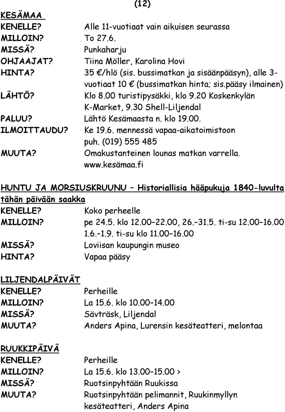 klo 19.00. ILMOITTAUDU? Ke 19.6. mennessä vapaa-aikatoimistoon puh. (019) 555 485 Omakustanteinen lounas matkan varrella. www.kesämaa.