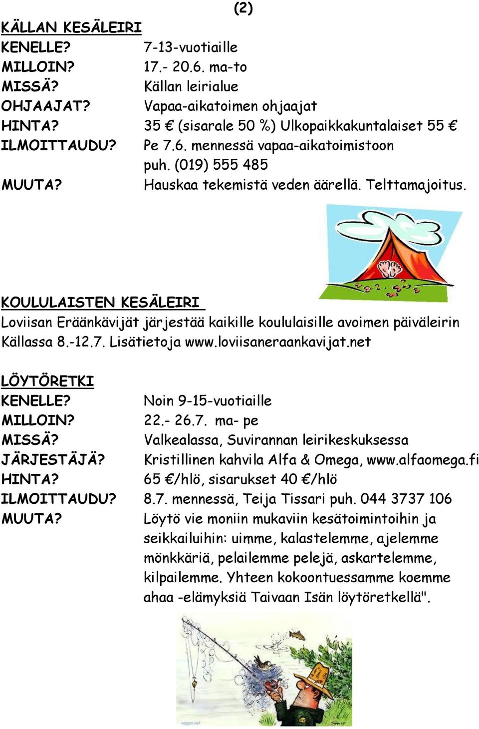 loviisaneraankavijat.net LÖYTÖRETKI Noin 9-15-vuotiaille MILLOIN? 22.- 26.7. ma- pe Valkealassa, Suvirannan leirikeskuksessa JÄRJESTÄJÄ? Kristillinen kahvila Alfa & Omega, www.alfaomega.