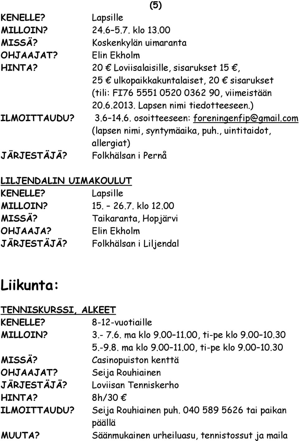 com (lapsen nimi, syntymäaika, puh., uintitaidot, allergiat) JÄRJESTÄJÄ? Folkhälsan i Pernå LILJENDALIN UIMAKOULUT Lapsille MILLOIN? 15. 26.7. klo 12.00 Taikaranta, Hopjärvi OHJAAJA?