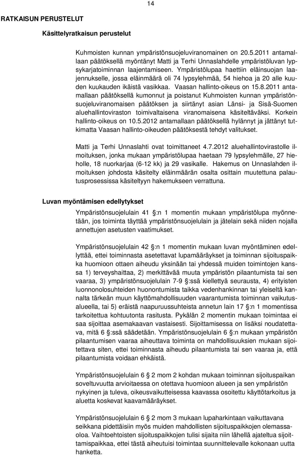 Ympäristölupaa haettiin eläinsuojan laajennukselle, jossa eläinmäärä oli 74 lypsylehmää, 54 hiehoa ja 20 alle kuuden kuukauden ikäistä vasikkaa. Vaasan hallinto-oikeus on 15.8.