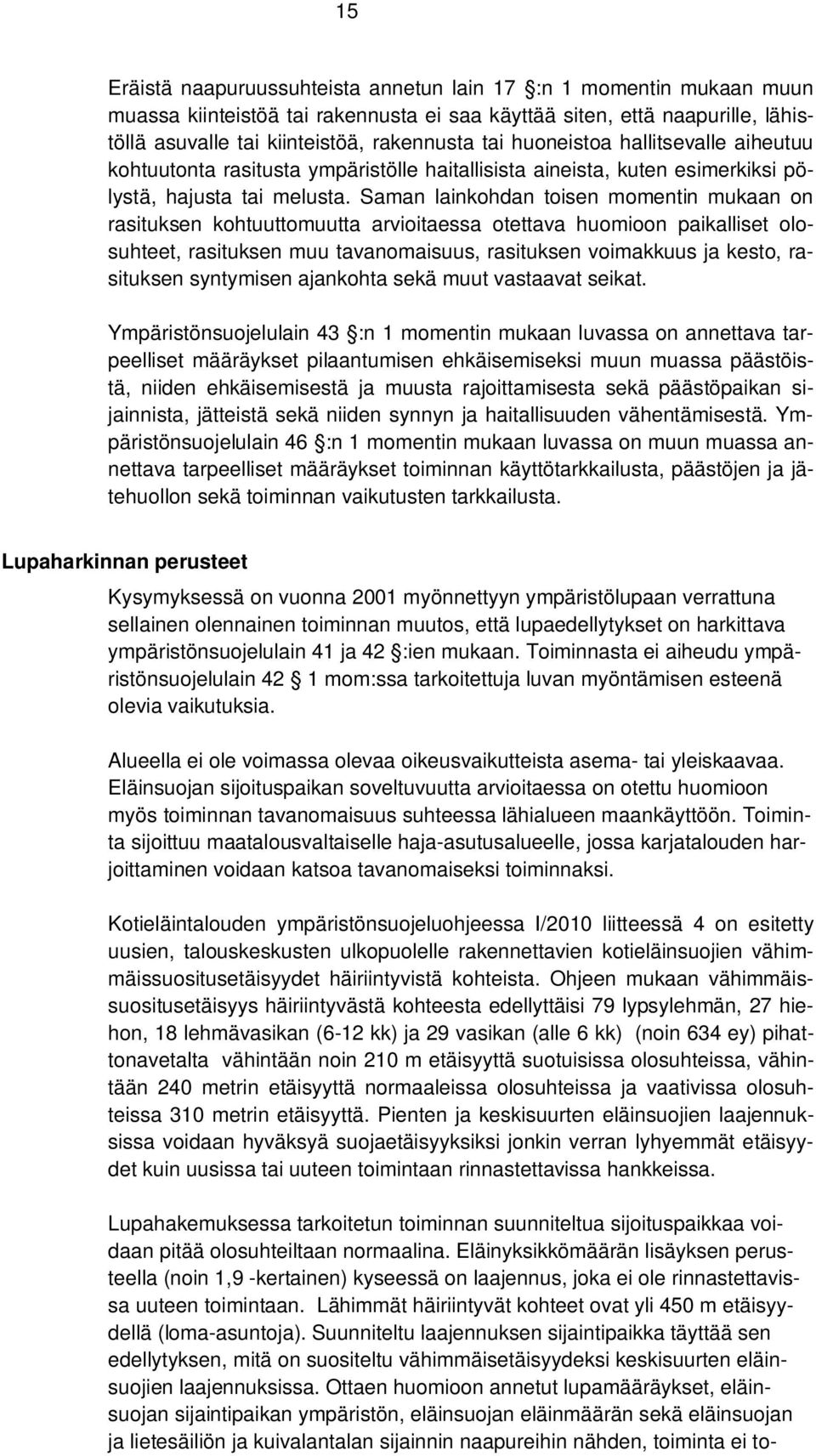 Saman lainkohdan toisen momentin mukaan on rasituksen kohtuuttomuutta arvioitaessa otettava huomioon paikalliset olosuhteet, rasituksen muu tavanomaisuus, rasituksen voimakkuus ja kesto, rasituksen