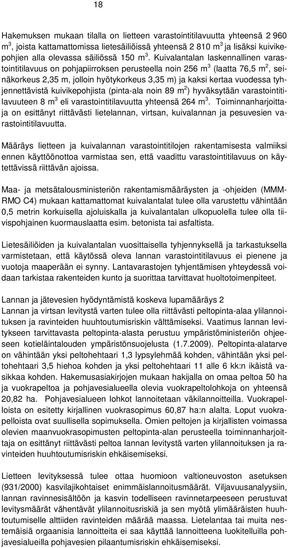 tyhjennettävistä kuivikepohjista (pinta-ala noin 89 m 2 ) hyväksytään varastointitilavuuteen 8 m 3 eli varastointitilavuutta yhteensä 264 m 3.