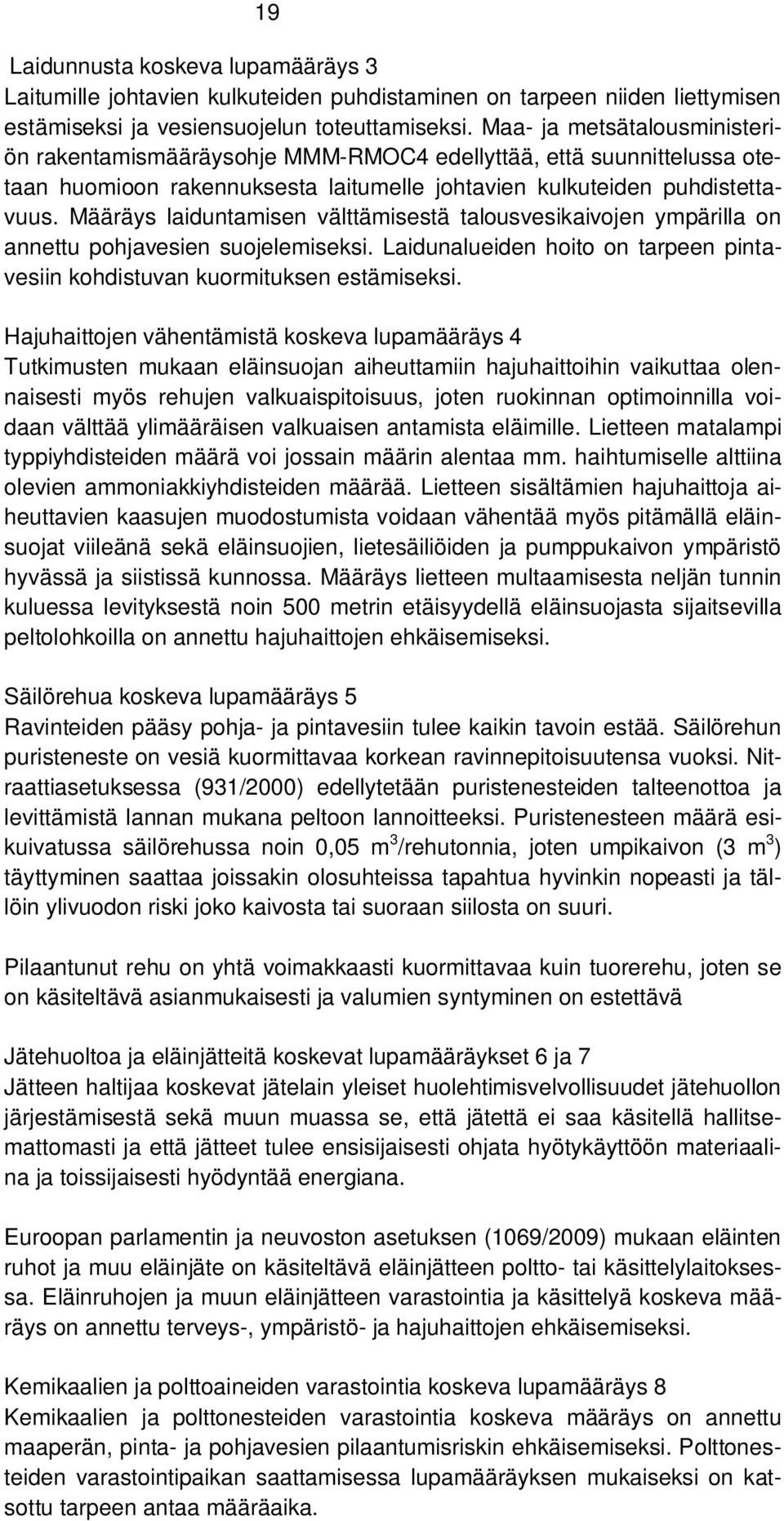 Määräys laiduntamisen välttämisestä talousvesikaivojen ympärilla on annettu pohjavesien suojelemiseksi. Laidunalueiden hoito on tarpeen pintavesiin kohdistuvan kuormituksen estämiseksi.