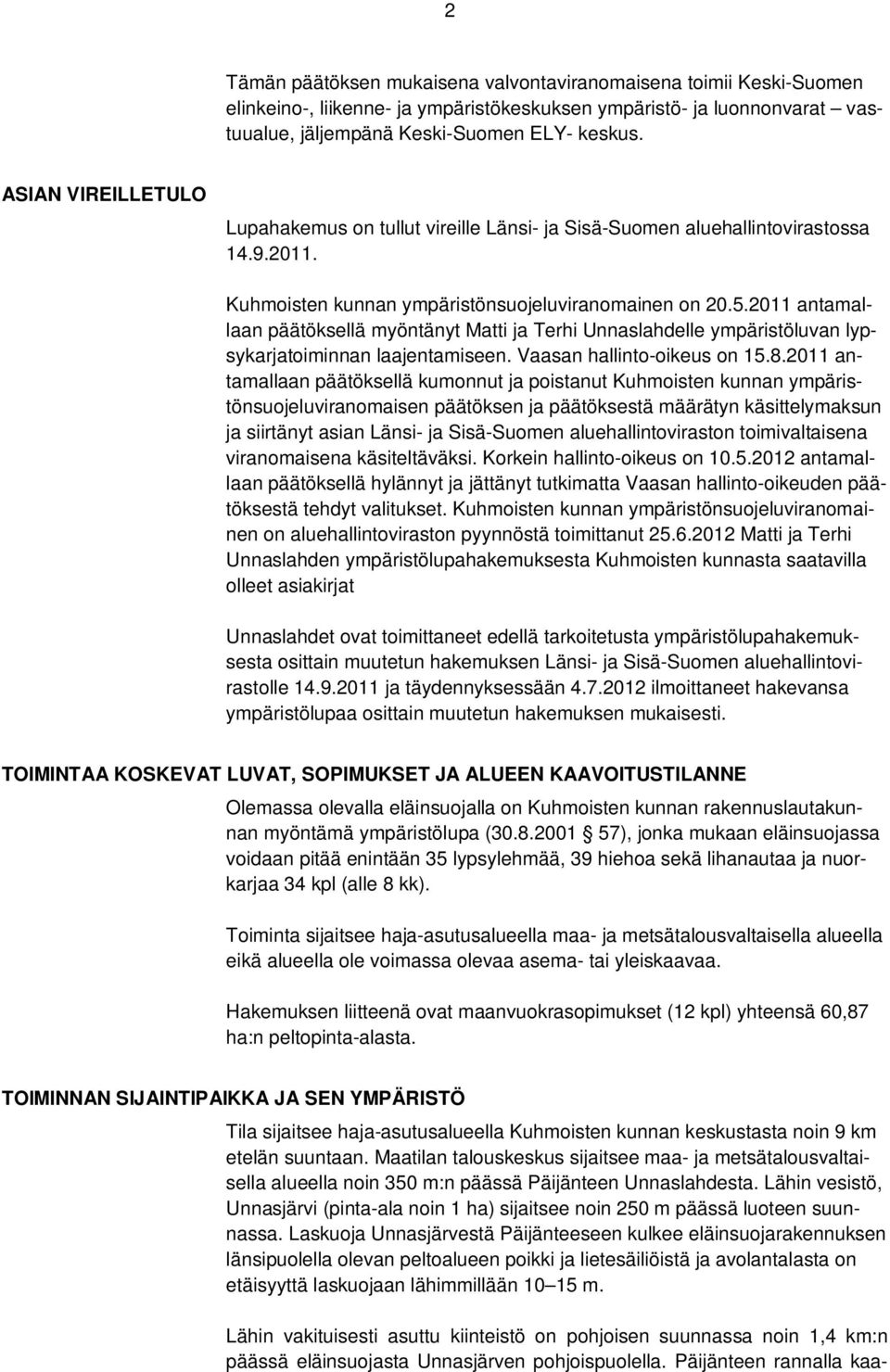 2011 antamallaan päätöksellä myöntänyt Matti ja Terhi Unnaslahdelle ympäristöluvan lypsykarjatoiminnan laajentamiseen. Vaasan hallinto-oikeus on 15.8.