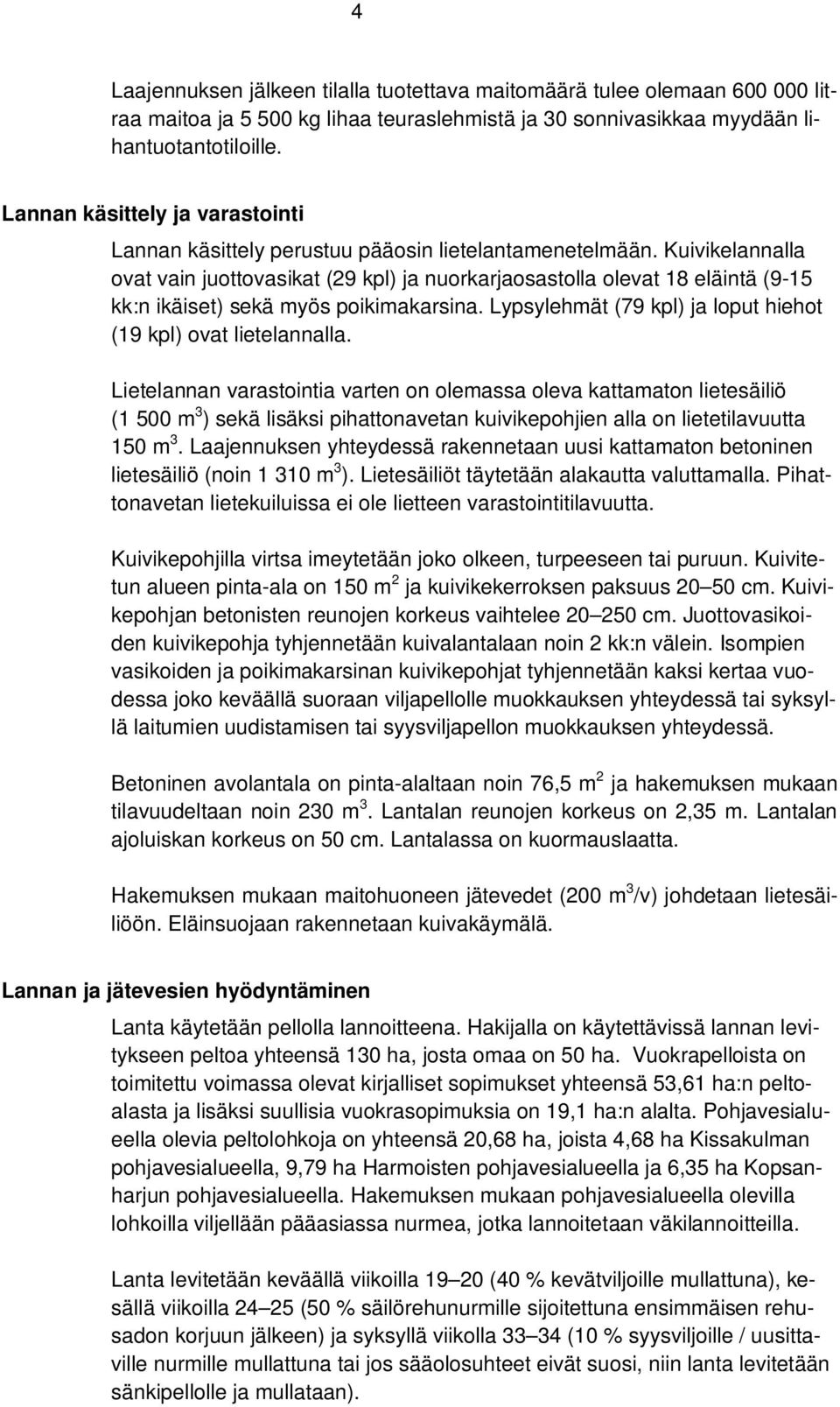 Kuivikelannalla ovat vain juottovasikat (29 kpl) ja nuorkarjaosastolla olevat 18 eläintä (9-15 kk:n ikäiset) sekä myös poikimakarsina. Lypsylehmät (79 kpl) ja loput hiehot (19 kpl) ovat lietelannalla.