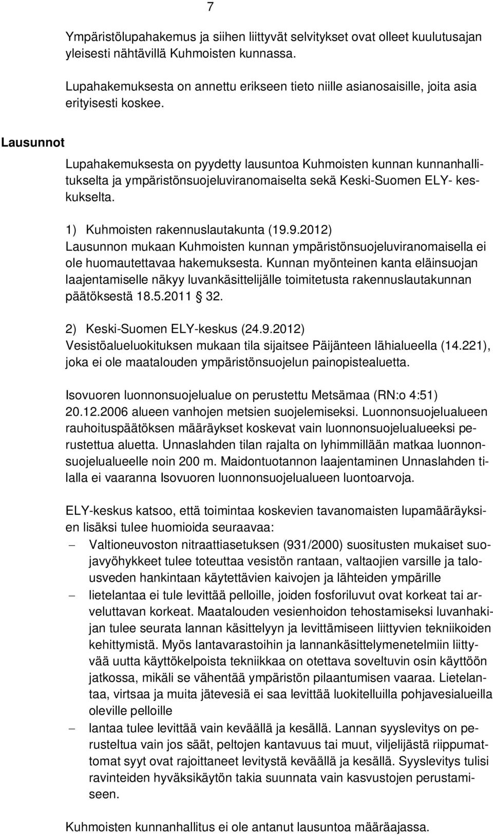 Lausunnot Lupahakemuksesta on pyydetty lausuntoa Kuhmoisten kunnan kunnanhallitukselta ja ympäristönsuojeluviranomaiselta sekä Keski-Suomen ELY- keskukselta. 1) Kuhmoisten rakennuslautakunta (19.