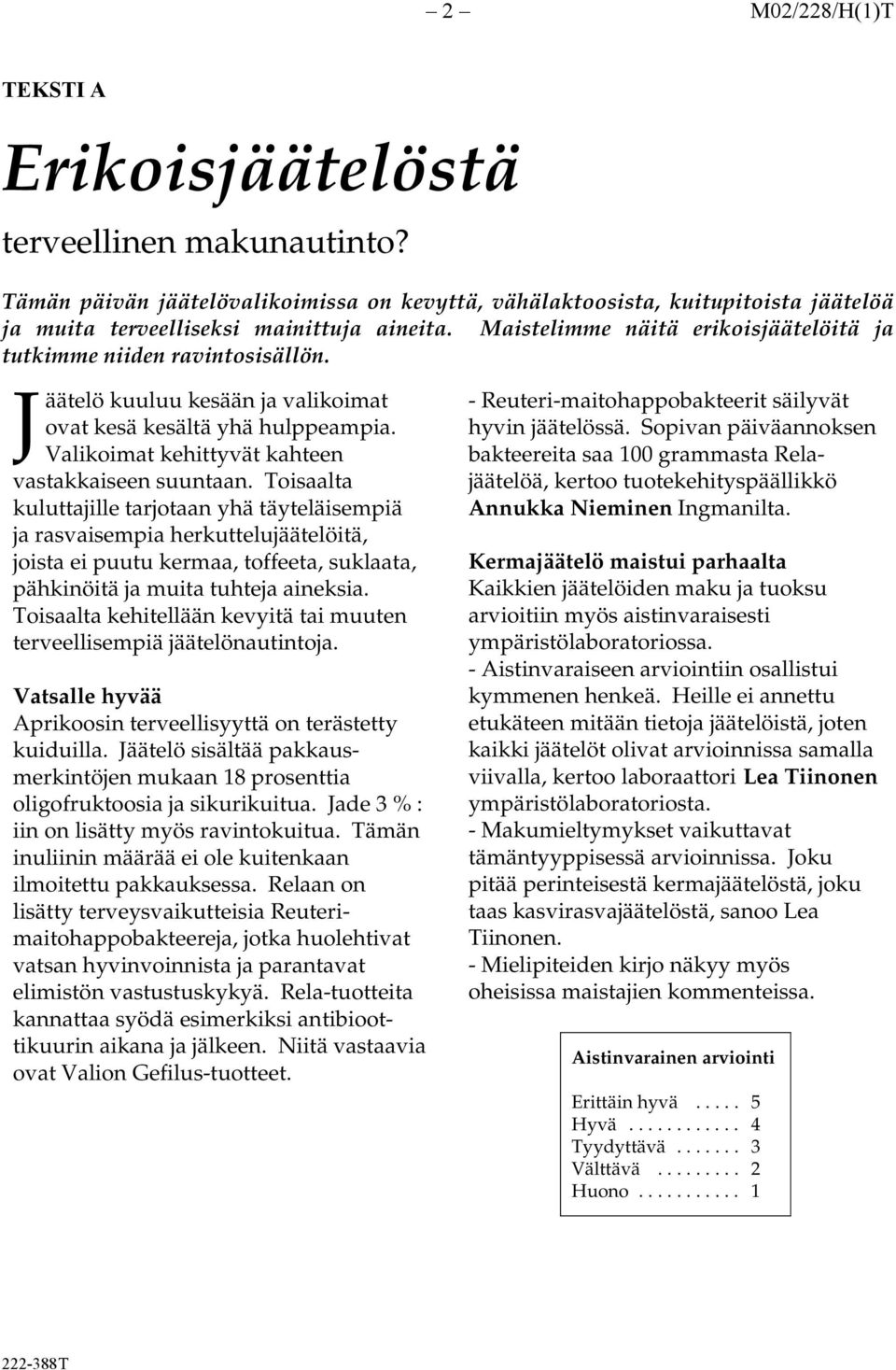 Toisaalta kuluttajille tarjotaan yhä täyteläisempiä ja rasvaisempia herkuttelujäätelöitä, joista ei puutu kermaa, toffeeta, suklaata, pähkinöitä ja muita tuhteja aineksia.