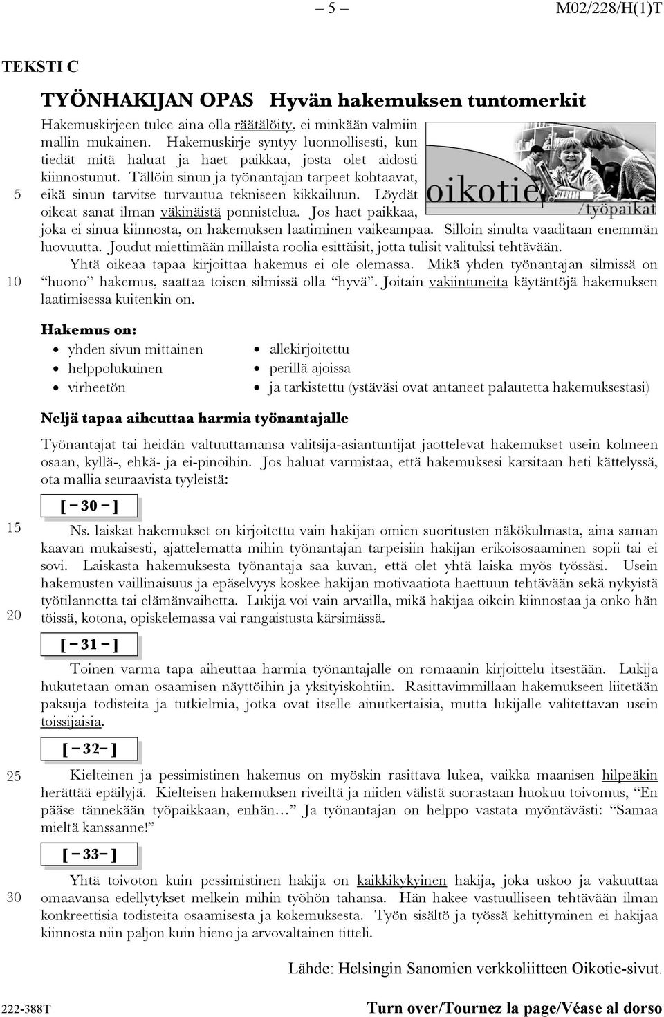 Tällöin sinun ja työnantajan tarpeet kohtaavat, eikä sinun tarvitse turvautua tekniseen kikkailuun. Löydät oikeat sanat ilman väkinäistä ponnistelua.