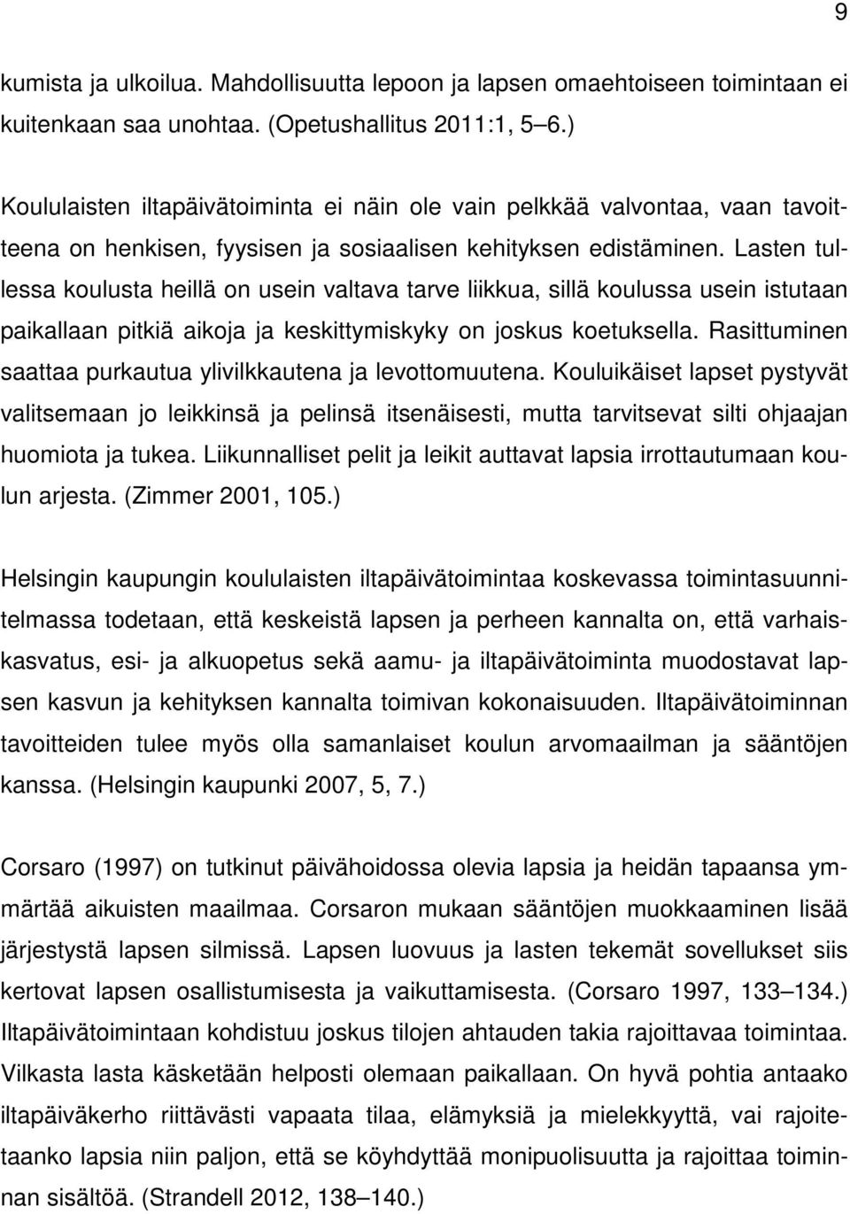 Lasten tullessa koulusta heillä on usein valtava tarve liikkua, sillä koulussa usein istutaan paikallaan pitkiä aikoja ja keskittymiskyky on joskus koetuksella.