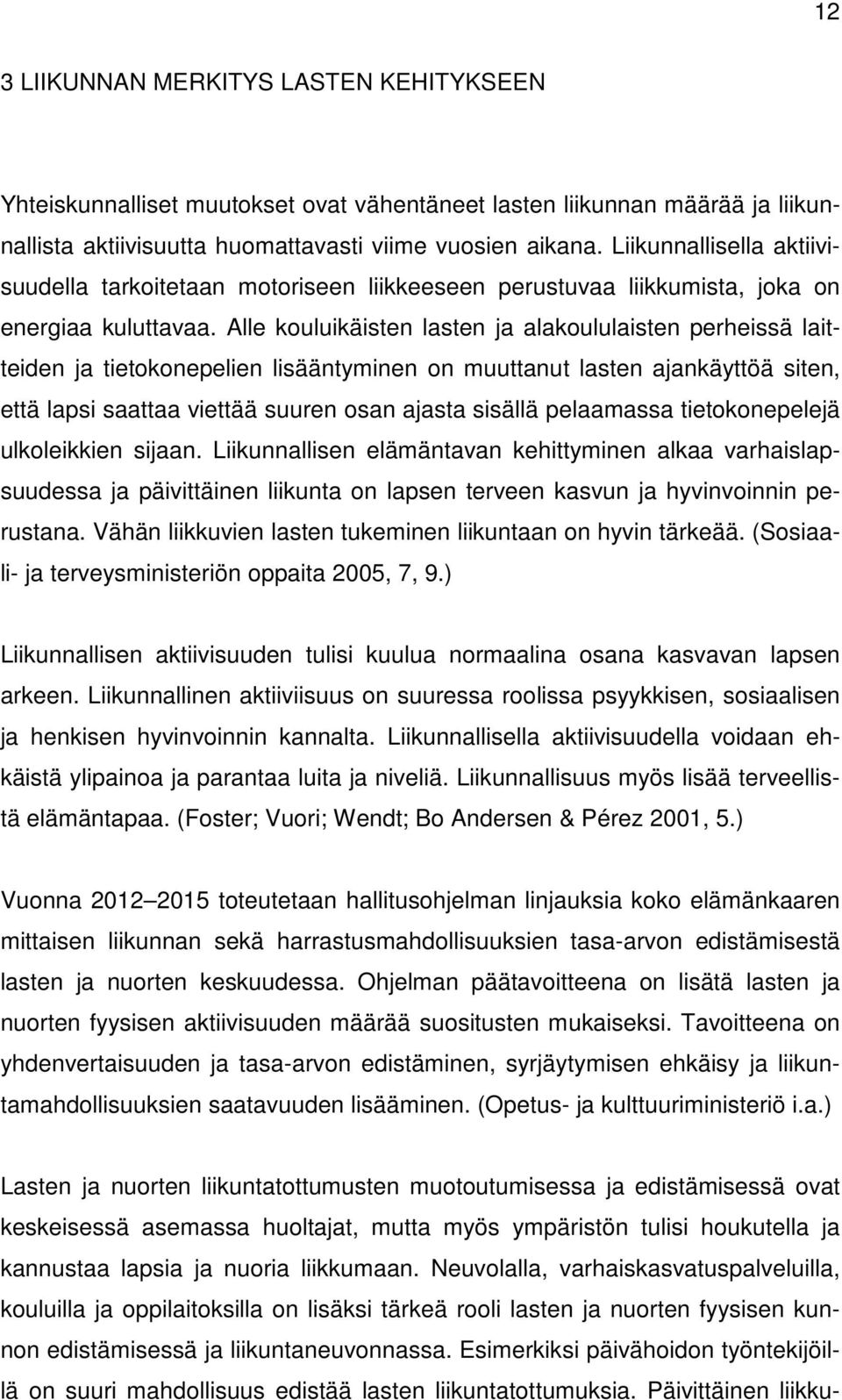 Alle kouluikäisten lasten ja alakoululaisten perheissä laitteiden ja tietokonepelien lisääntyminen on muuttanut lasten ajankäyttöä siten, että lapsi saattaa viettää suuren osan ajasta sisällä