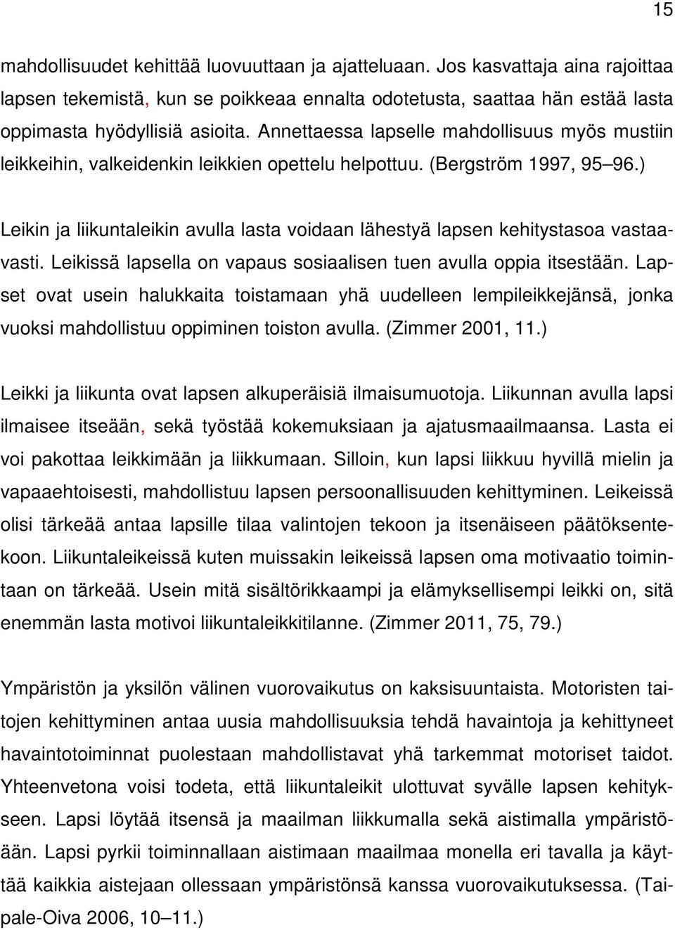 ) Leikin ja liikuntaleikin avulla lasta voidaan lähestyä lapsen kehitystasoa vastaavasti. Leikissä lapsella on vapaus sosiaalisen tuen avulla oppia itsestään.