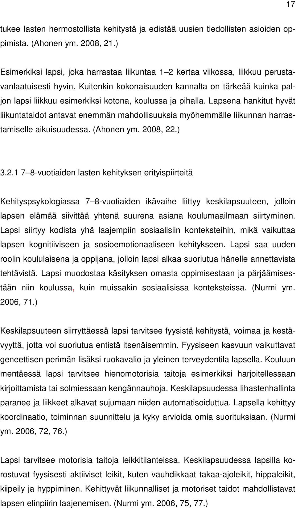 Kuitenkin kokonaisuuden kannalta on tärkeää kuinka paljon lapsi liikkuu esimerkiksi kotona, koulussa ja pihalla.