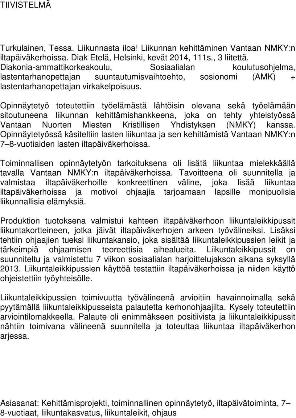 Opinnäytetyö toteutettiin työelämästä lähtöisin olevana sekä työelämään sitoutuneena liikunnan kehittämishankkeena, joka on tehty yhteistyössä Vantaan Nuorten Miesten Kristillisen Yhdistyksen (NMKY)