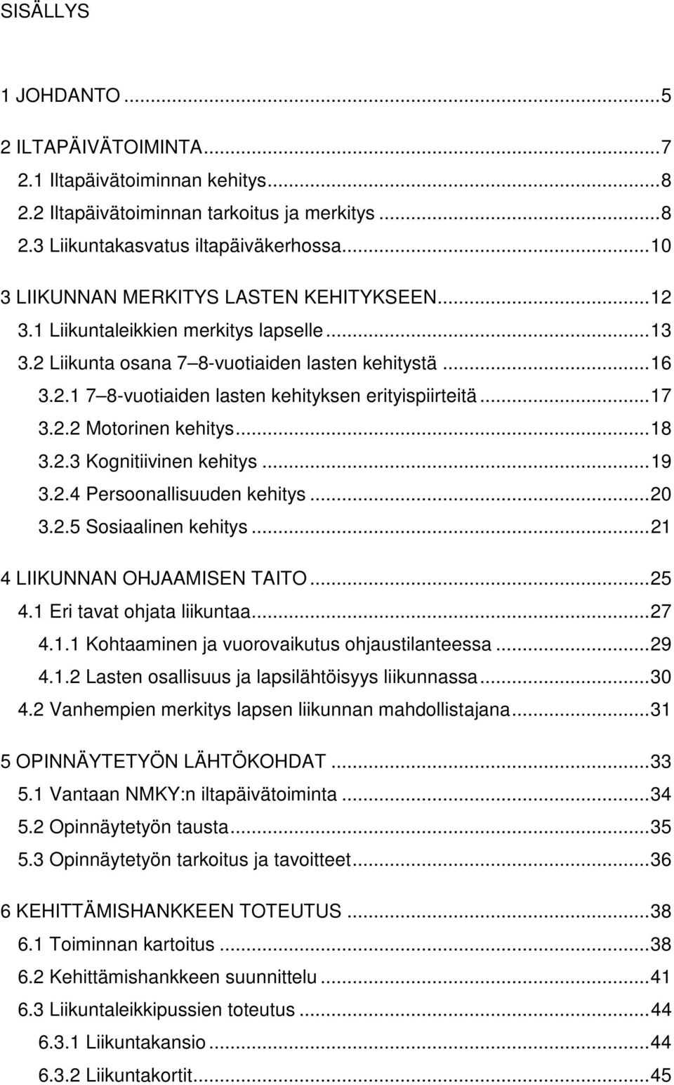 .. 17 3.2.2 Motorinen kehitys... 18 3.2.3 Kognitiivinen kehitys... 19 3.2.4 Persoonallisuuden kehitys... 20 3.2.5 Sosiaalinen kehitys... 21 4 LIIKUNNAN OHJAAMISEN TAITO... 25 4.