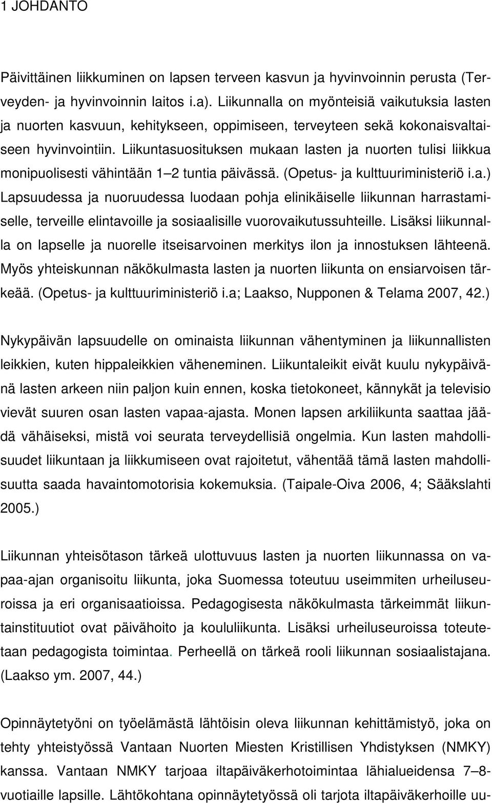 Liikuntasuosituksen mukaan lasten ja nuorten tulisi liikkua monipuolisesti vähintään 1 2 tuntia päivässä. (Opetus- ja kulttuuriministeriö i.a.) Lapsuudessa ja nuoruudessa luodaan pohja elinikäiselle liikunnan harrastamiselle, terveille elintavoille ja sosiaalisille vuorovaikutussuhteille.