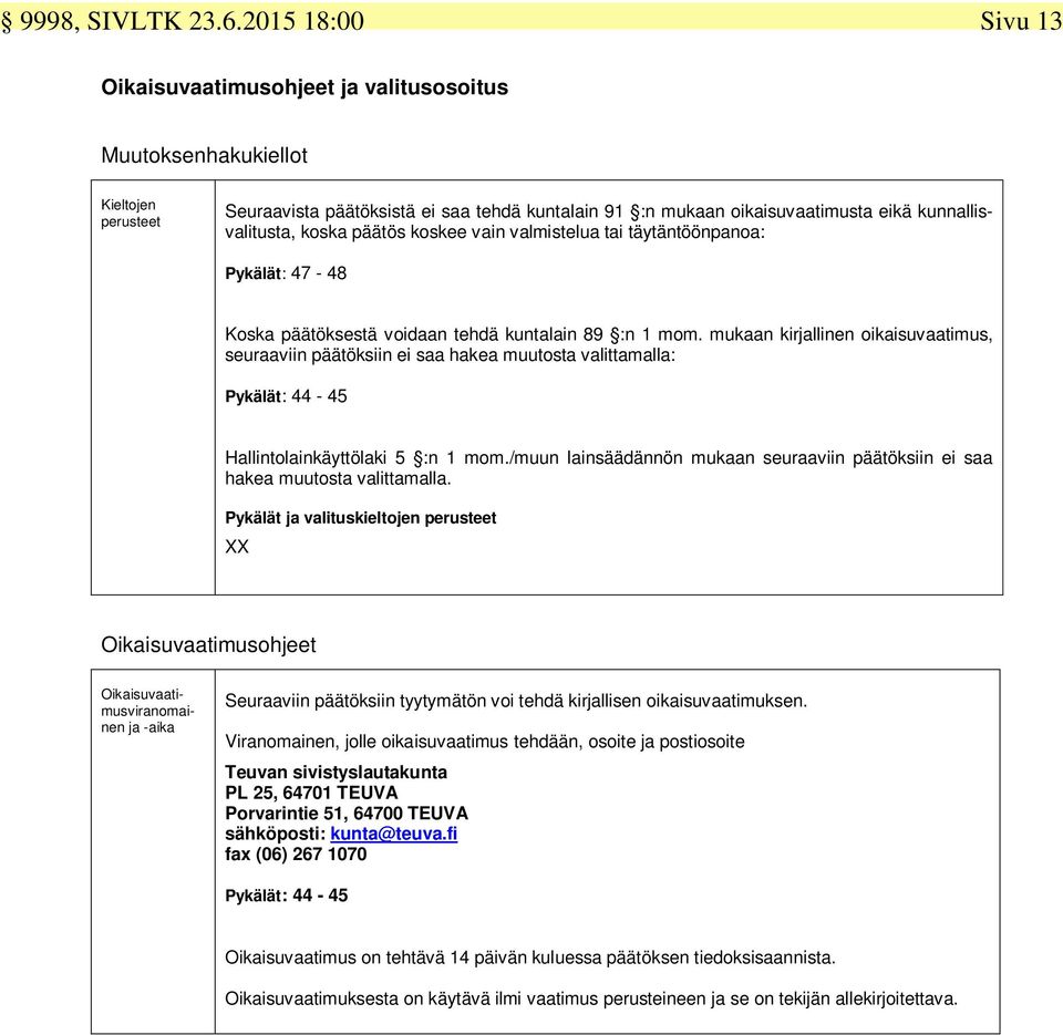 kunnallisvalitusta, koska päätös koskee vain valmistelua tai täytäntöönpanoa: Pykälät: 47-48 Koska päätöksestä voidaan tehdä kuntalain 89 :n 1 mom.