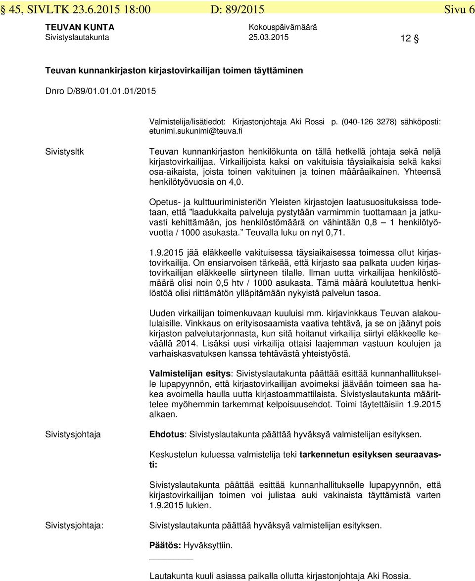 Virkailijoista kaksi on vakituisia täysiaikaisia sekä kaksi osa-aikaista, joista toinen vakituinen ja toinen määräaikainen. Yhteensä henkilötyövuosia on 4,0.