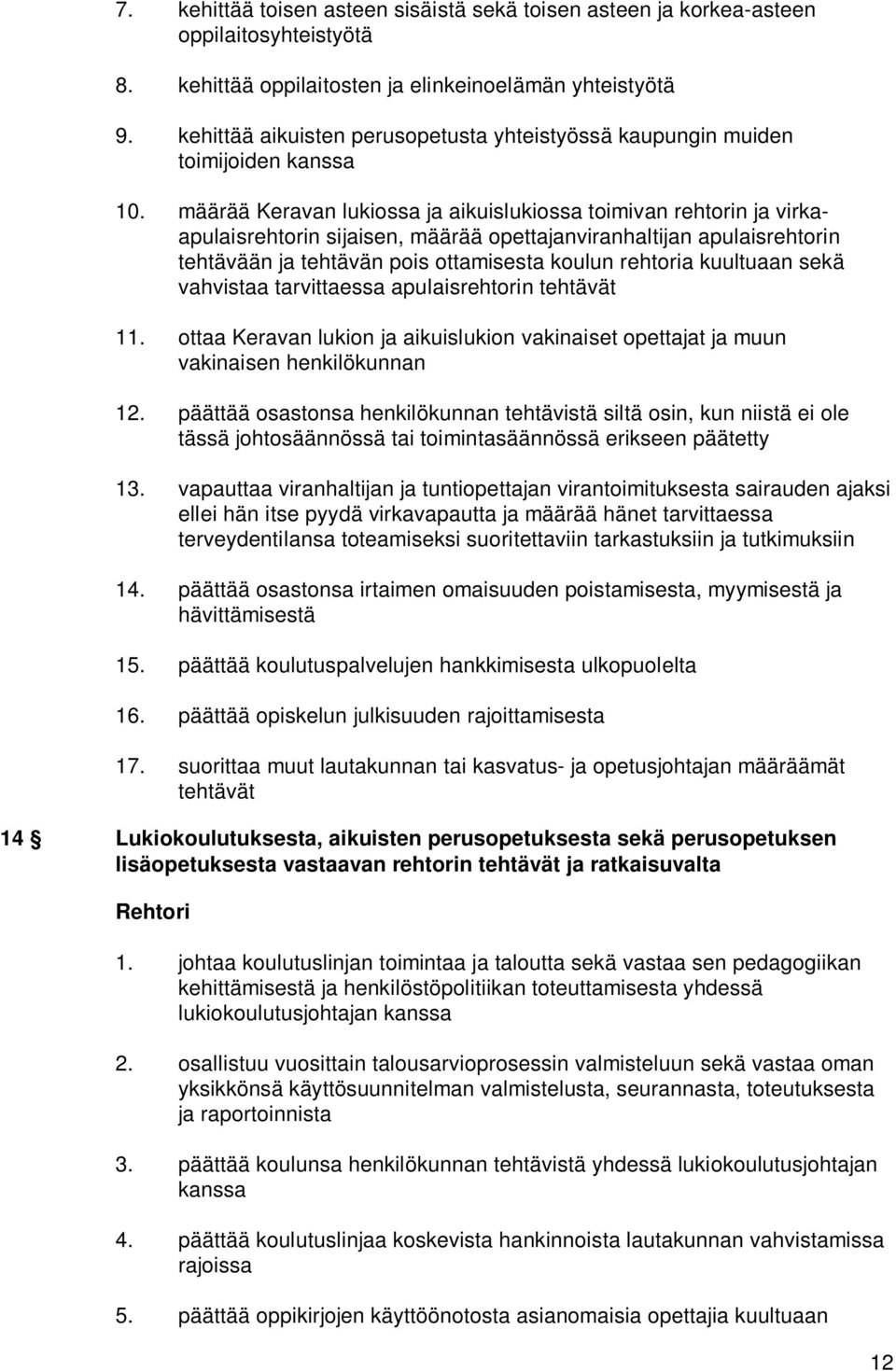 määrää Keravan lukiossa ja aikuislukiossa toimivan rehtorin ja virkaapulaisrehtorin sijaisen, määrää opettajanviranhaltijan apulaisrehtorin tehtävään ja tehtävän pois ottamisesta koulun rehtoria