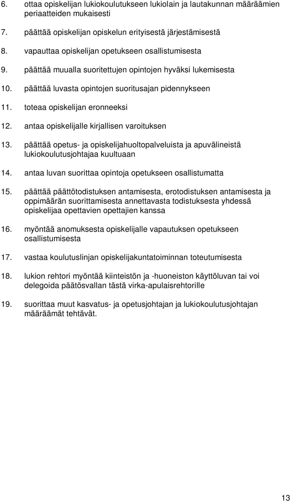 toteaa opiskelijan eronneeksi 12. antaa opiskelijalle kirjallisen varoituksen 13. päättää opetus- ja opiskelijahuoltopalveluista ja apuvälineistä lukiokoulutusjohtajaa kuultuaan 14.