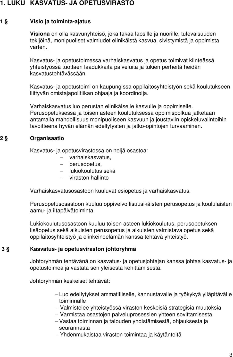 Kasvatus- ja opetustoimi on kaupungissa oppilaitosyhteistyön sekä koulutukseen liittyvän omistajapolitiikan ohjaaja ja koordinoija. Varhaiskasvatus luo perustan elinikäiselle kasvulle ja oppimiselle.