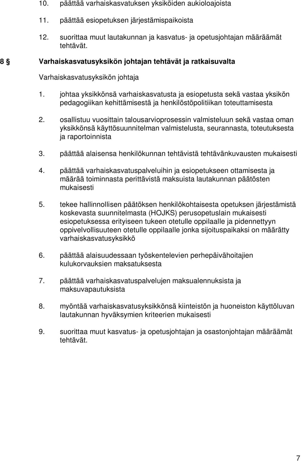 johtaa yksikkönsä varhaiskasvatusta ja esiopetusta sekä vastaa yksikön pedagogiikan kehittämisestä ja henkilöstöpolitiikan toteuttamisesta 2.