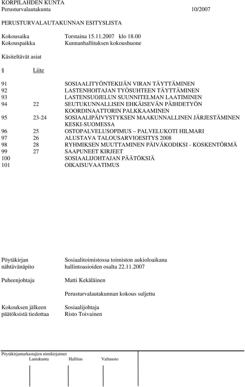 22 SEUTUKUNNALLISEN EHKÄISEVÄN PÄIHDETYÖN KOORDINAATTORIN PALKKAAMINEN 95 23-24 SOSIAALIPÄIVYSTYKSEN MAAKUNNALLINEN JÄRJESTÄMINEN KESKI-SUOMESSA 96 25 OSTOPALVELUSOPIMUS PALVELUKOTI HILMARI 97 26