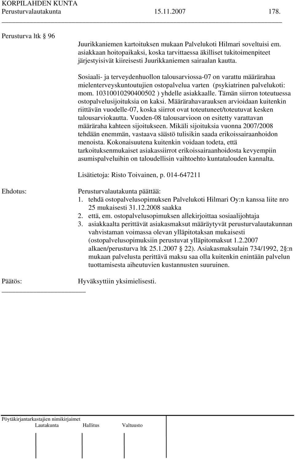 Sosiaali- ja terveydenhuollon talousarviossa-07 on varattu määrärahaa mielenterveyskuntoutujien ostopalvelua varten (psykiatrinen palvelukoti: mom. 10310010290400502 ) yhdelle asiakkaalle.