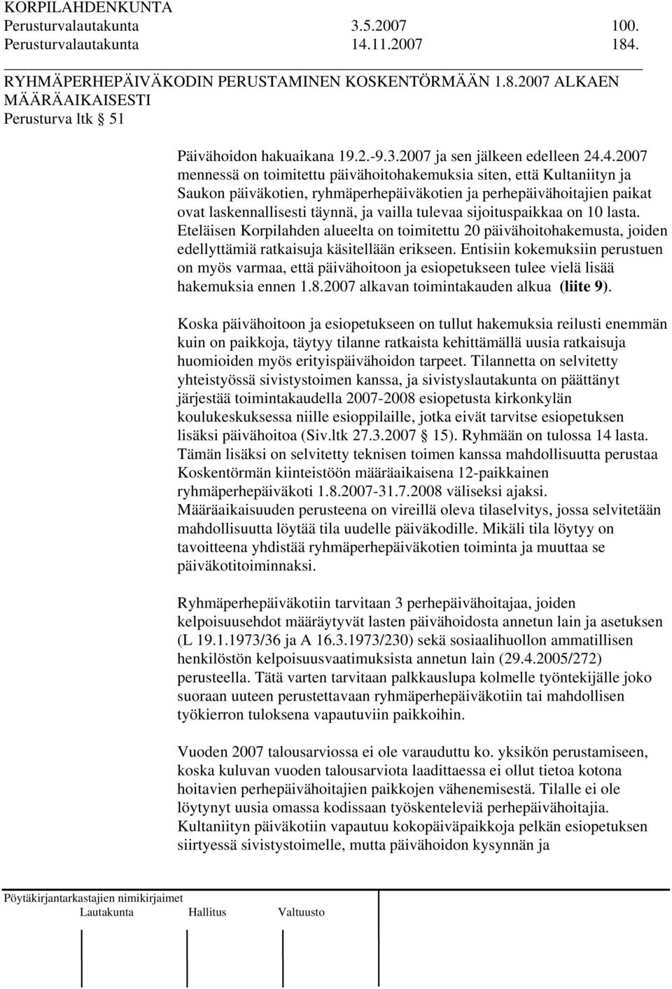 4.2007 mennessä on toimitettu päivähoitohakemuksia siten, että Kultaniityn ja Saukon päiväkotien, ryhmäperhepäiväkotien ja perhepäivähoitajien paikat ovat laskennallisesti täynnä, ja vailla tulevaa
