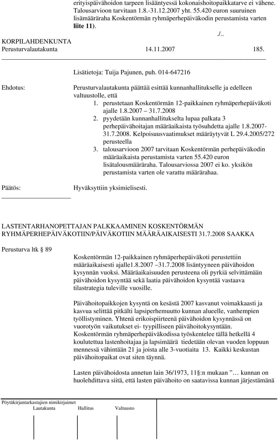 014-647216 Perusturvalautakunta päättää esittää kunnanhallitukselle ja edelleen valtuustolle, että 1. perustetaan Koskentörmän 12-paikkainen ryhmäperhepäiväkoti ajalle 1.8.2007 31.7.2008 2.