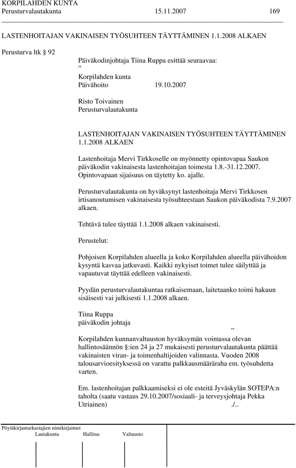 8.-31.12.2007. Opintovapaan sijaisuus on täytetty ko. ajalle. Perusturvalautakunta on hyväksynyt lastenhoitaja Mervi Tirkkosen irtisanoutumisen vakinaisesta työsuhteestaan Saukon päiväkodista 7.9.