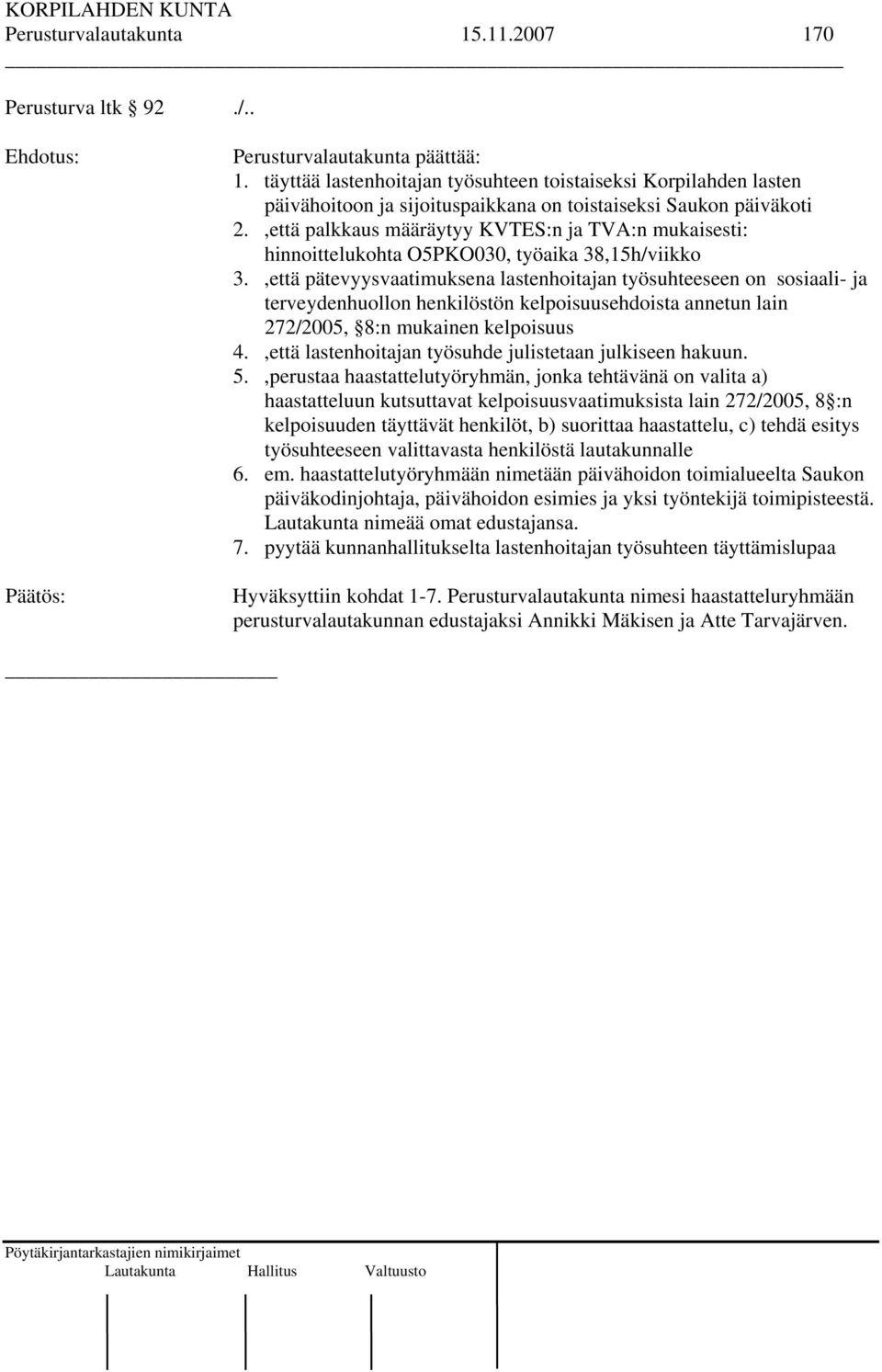 ,että palkkaus määräytyy KVTES:n ja TVA:n mukaisesti: hinnoittelukohta O5PKO030, työaika 38,15h/viikko 3.