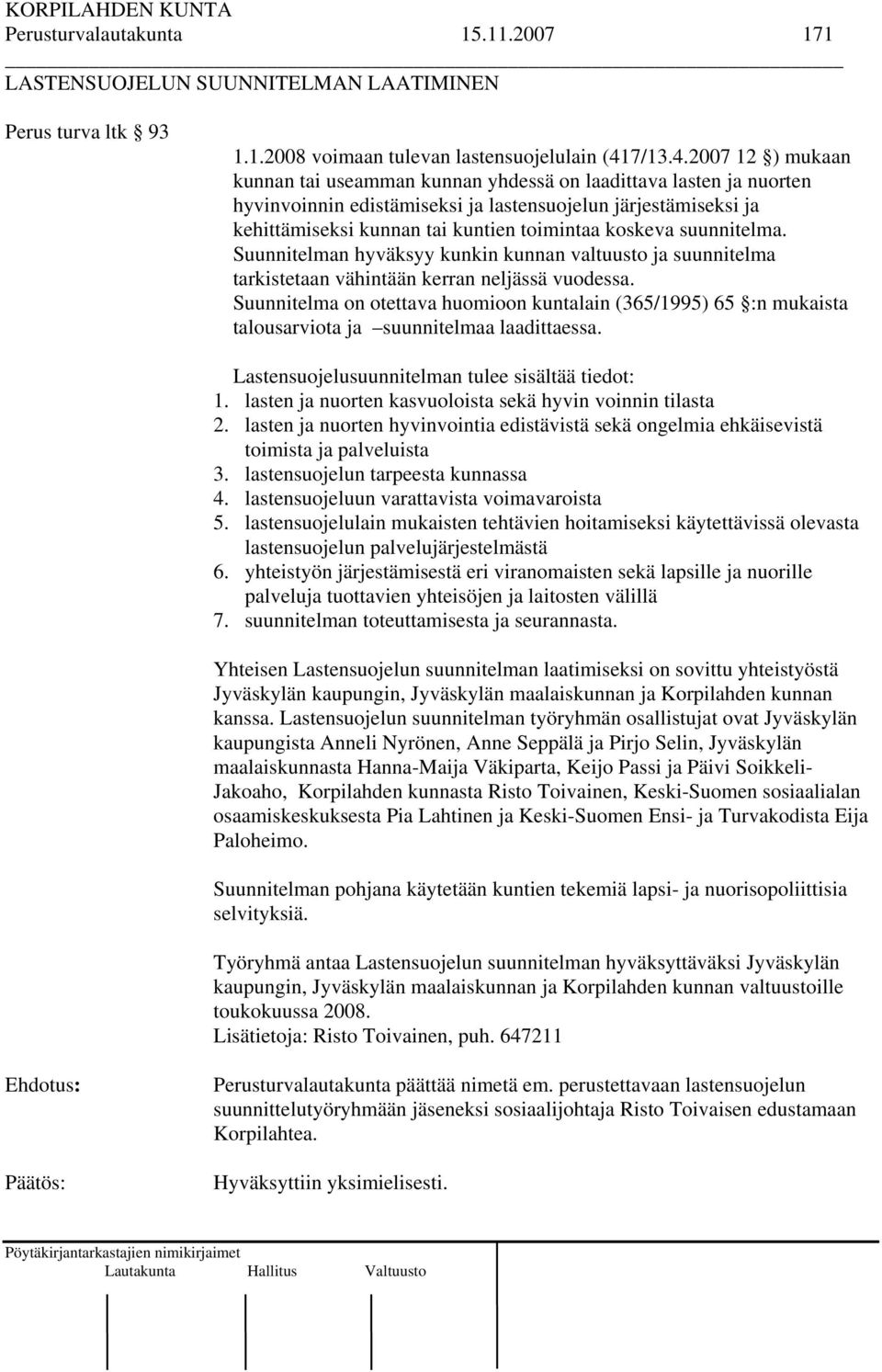 2007 12 ) mukaan kunnan tai useamman kunnan yhdessä on laadittava lasten ja nuorten hyvinvoinnin edistämiseksi ja lastensuojelun järjestämiseksi ja kehittämiseksi kunnan tai kuntien toimintaa koskeva