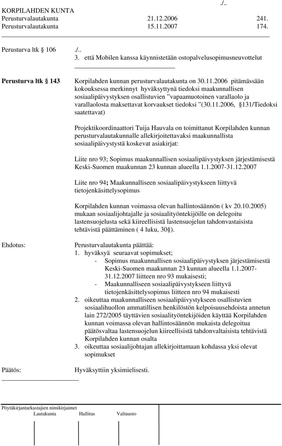 2006 pitämässään kokouksessa merkinnyt hyväksyttynä tiedoksi maakunnallisen sosiaalipäivystyksen osallistuvien vapaamuotoinen varallaolo ja varallaolosta maksettavat korvaukset tiedoksi (30.11.