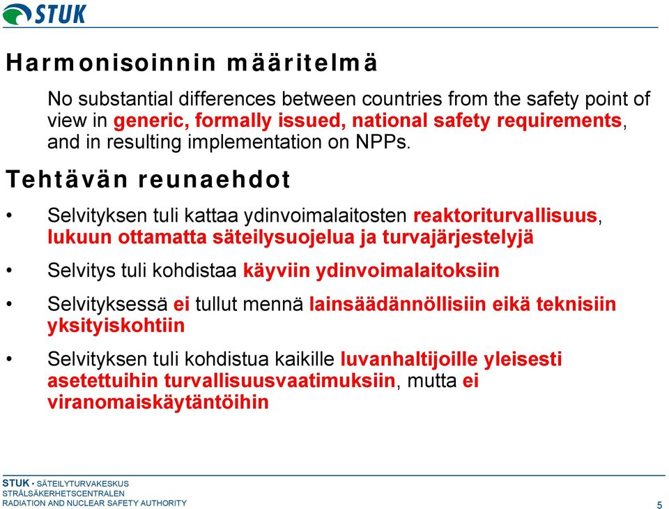 Tehtävän reunaehdot Selvityksen tuli kattaa ydinvoimalaitosten reaktoriturvallisuus, lukuun ottamatta säteilysuojelua ja turvajärjestelyjä Selvitys tuli