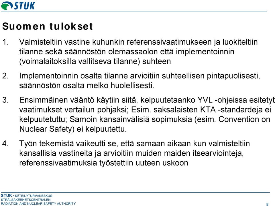 Ensimmäinen vääntö käytiin siitä, kelpuutetaanko YVL ohjeissa esitetyt vaatimukset vertailun pohjaksi; Esim. saksalaisten KTA standardeja ei kelpuutetuttu; Samoin kansainvälisiä sopimuksia (esim.