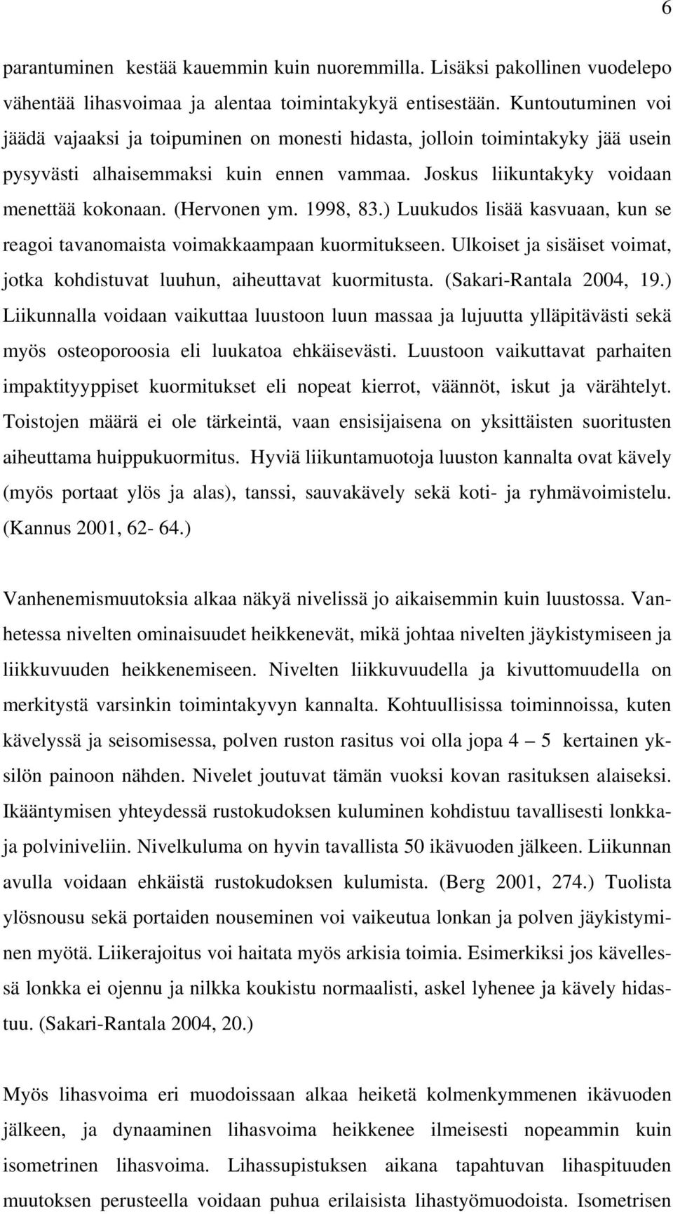 (Hervonen ym. 1998, 83.) Luukudos lisää kasvuaan, kun se reagoi tavanomaista voimakkaampaan kuormitukseen. Ulkoiset ja sisäiset voimat, jotka kohdistuvat luuhun, aiheuttavat kuormitusta.