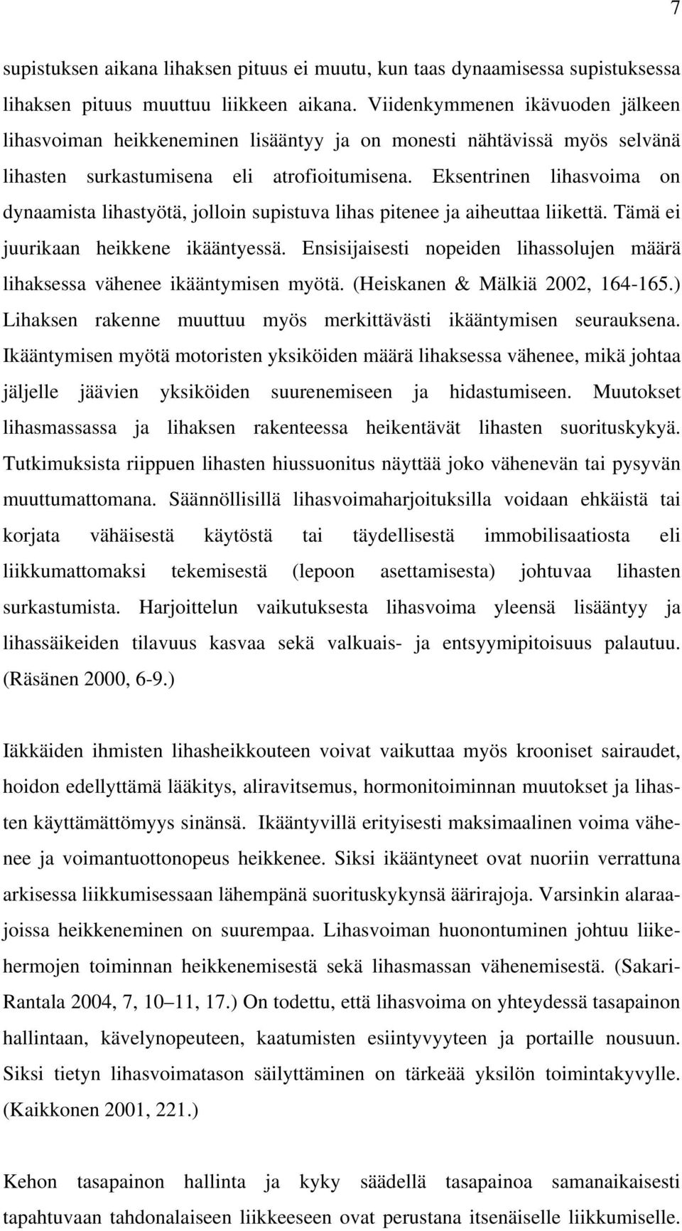 Eksentrinen lihasvoima on dynaamista lihastyötä, jolloin supistuva lihas pitenee ja aiheuttaa liikettä. Tämä ei juurikaan heikkene ikääntyessä.