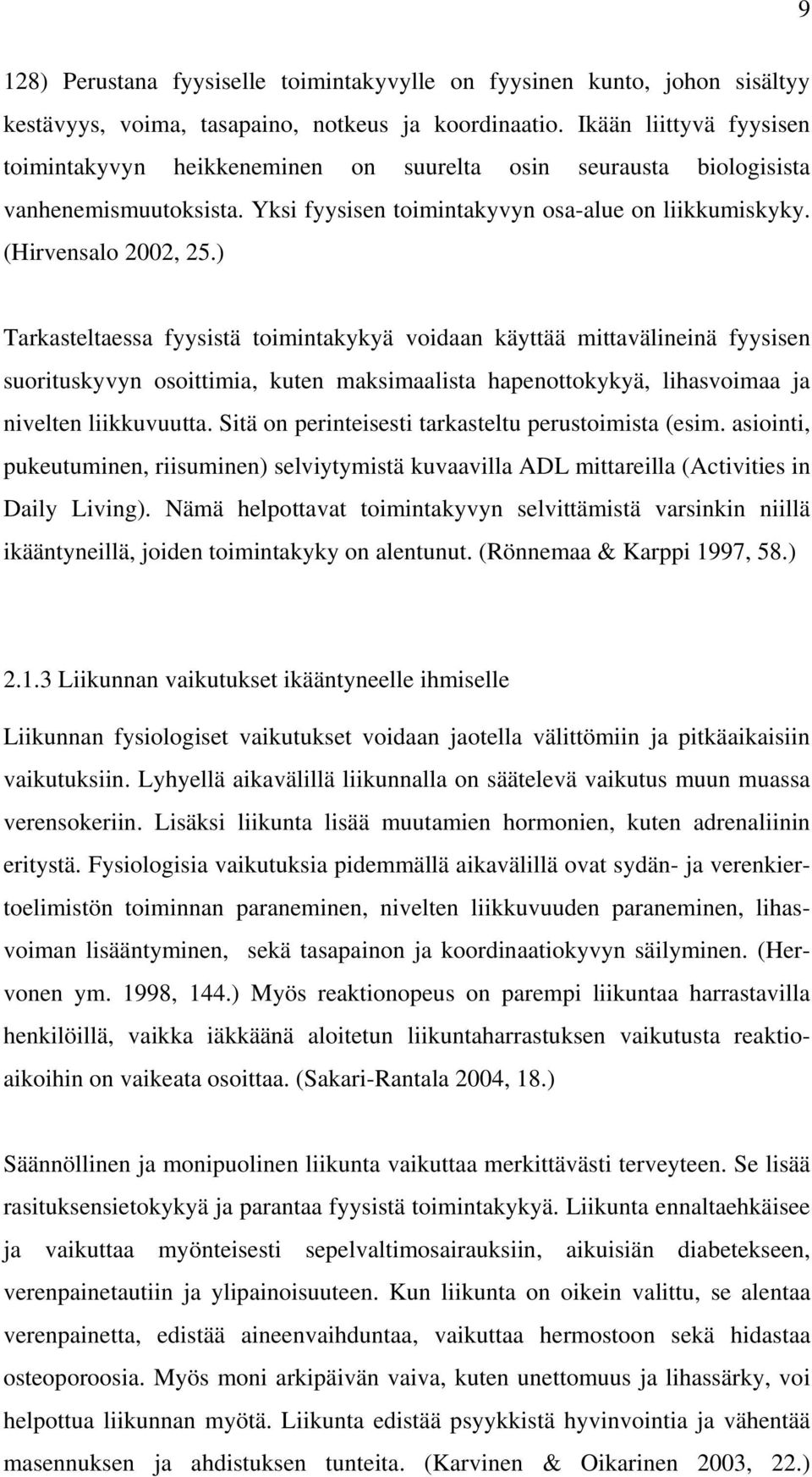 ) Tarkasteltaessa fyysistä toimintakykyä voidaan käyttää mittavälineinä fyysisen suorituskyvyn osoittimia, kuten maksimaalista hapenottokykyä, lihasvoimaa ja nivelten liikkuvuutta.