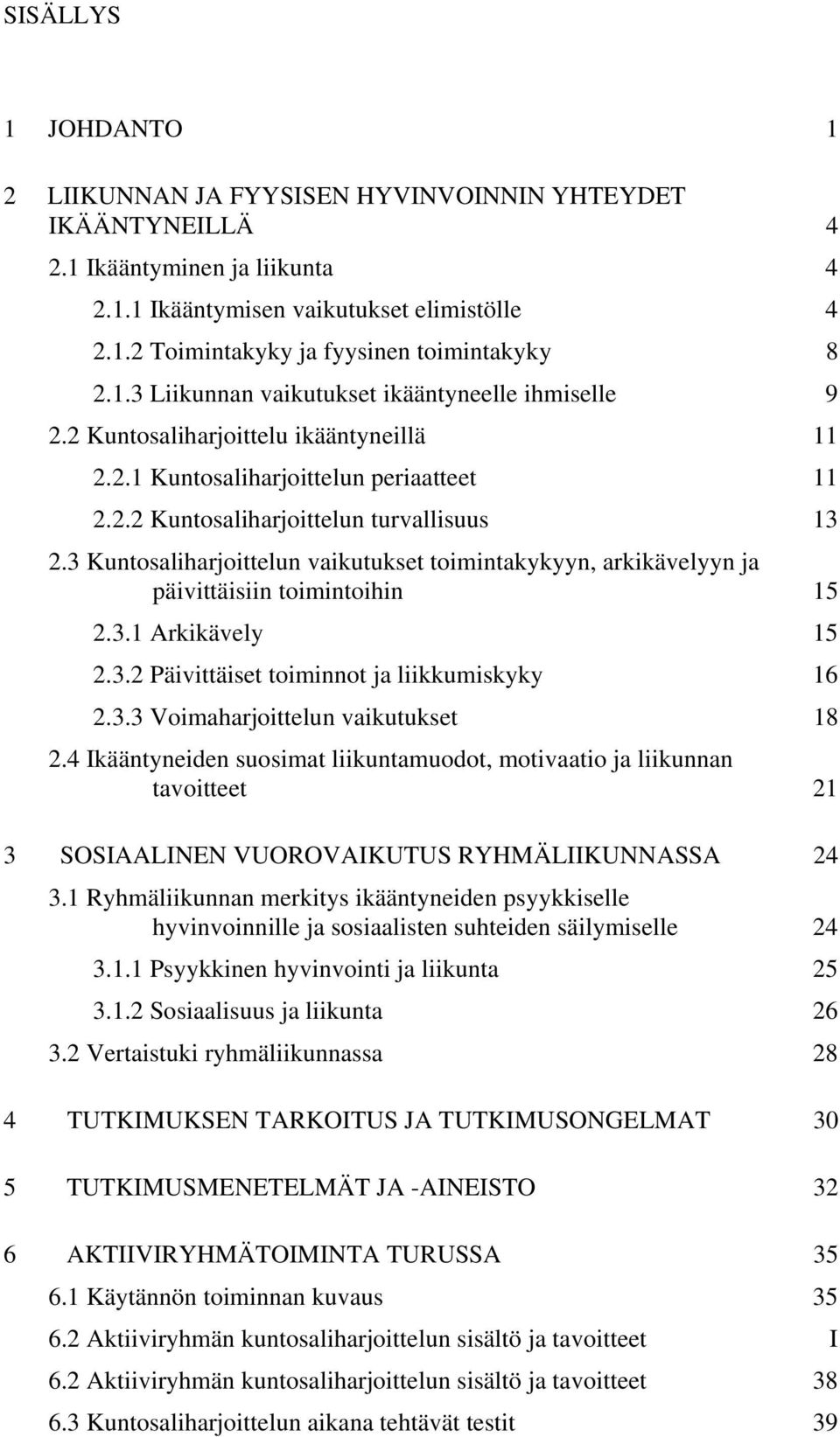 3 Kuntosaliharjoittelun vaikutukset toimintakykyyn, arkikävelyyn ja päivittäisiin toimintoihin 15 2.3.1 Arkikävely 15 2.3.2 Päivittäiset toiminnot ja liikkumiskyky 16 2.3.3 Voimaharjoittelun vaikutukset 18 2.