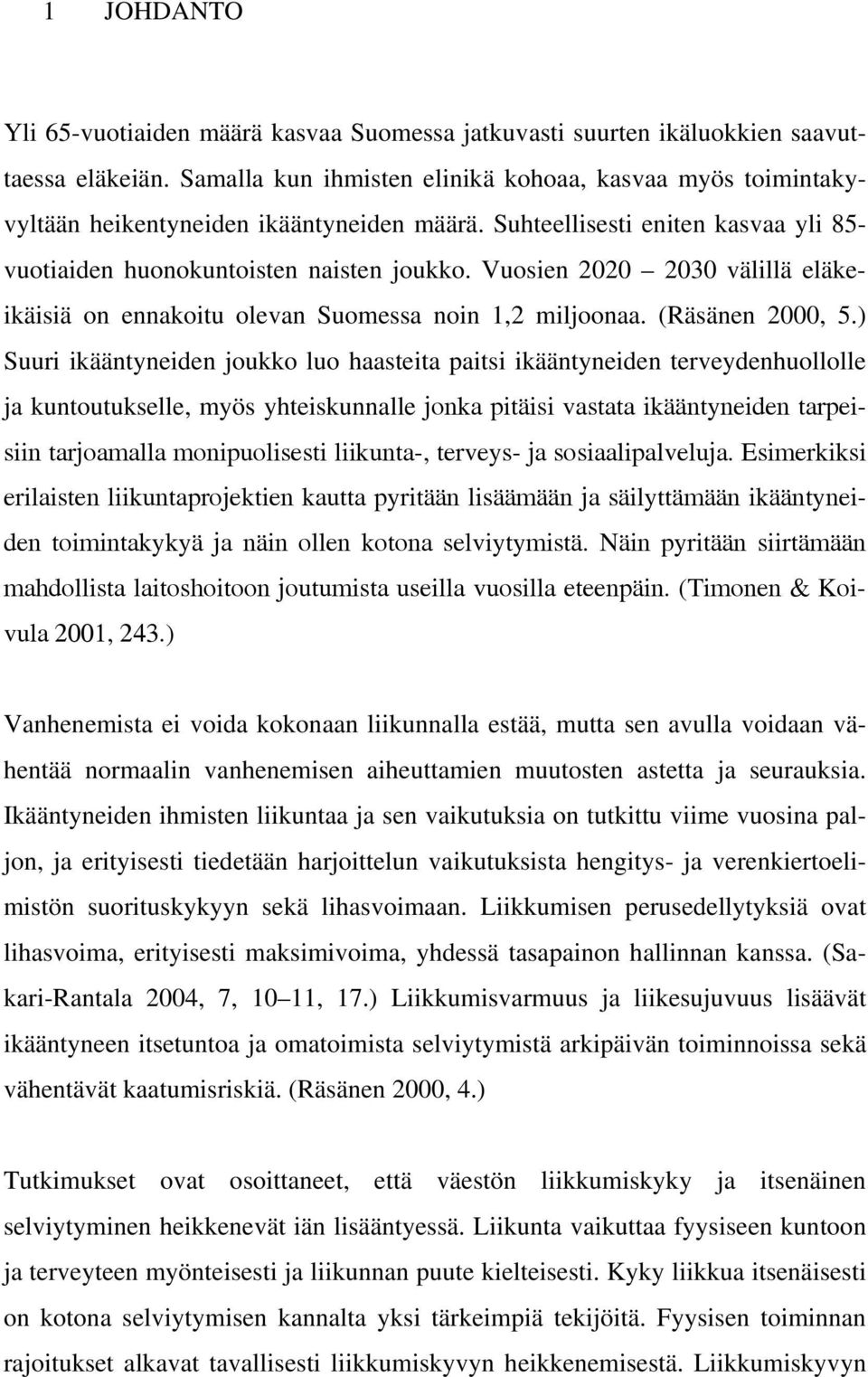 Vuosien 2020 2030 välillä eläkeikäisiä on ennakoitu olevan Suomessa noin 1,2 miljoonaa. (Räsänen 2000, 5.