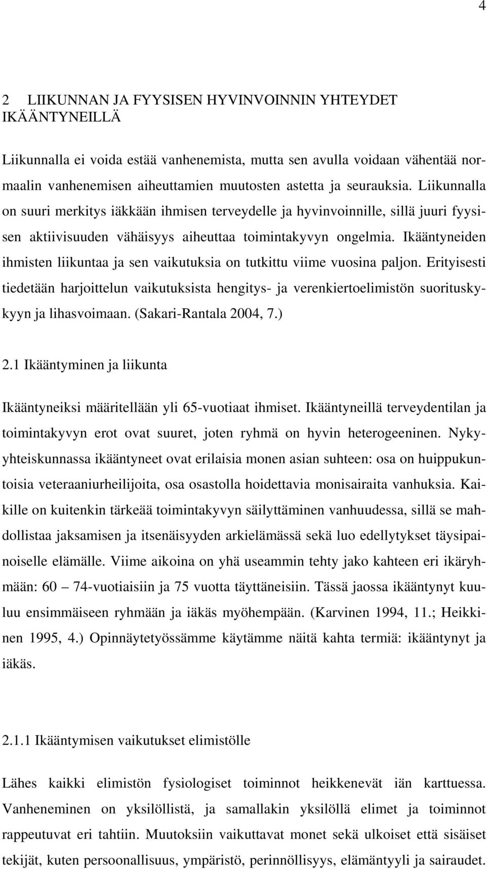 Ikääntyneiden ihmisten liikuntaa ja sen vaikutuksia on tutkittu viime vuosina paljon. Erityisesti tiedetään harjoittelun vaikutuksista hengitys- ja verenkiertoelimistön suorituskykyyn ja lihasvoimaan.