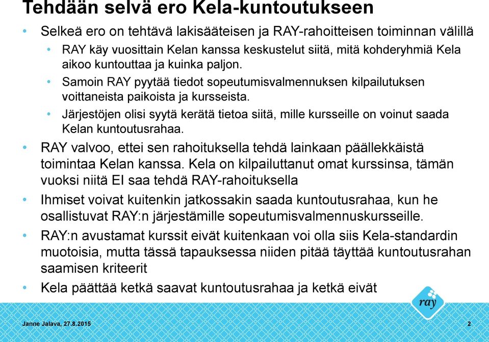 Järjestöjen olisi syytä kerätä tietoa siitä, mille kursseille on voinut saada Kelan kuntoutusrahaa. RAY valvoo, ettei sen rahoituksella tehdä lainkaan päällekkäistä toimintaa Kelan kanssa.