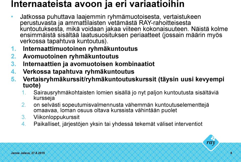 Avomuotoinen ryhmäkuntoutus 3. Internaattien ja avomuotoisen kombinaatiot 4. Verkossa tapahtuva ryhmäkuntoutus 5. Vertaisryhmäkurssit/ryhmäkuntoutuskurssit (täysin uusi kevyempi tuote) 1.