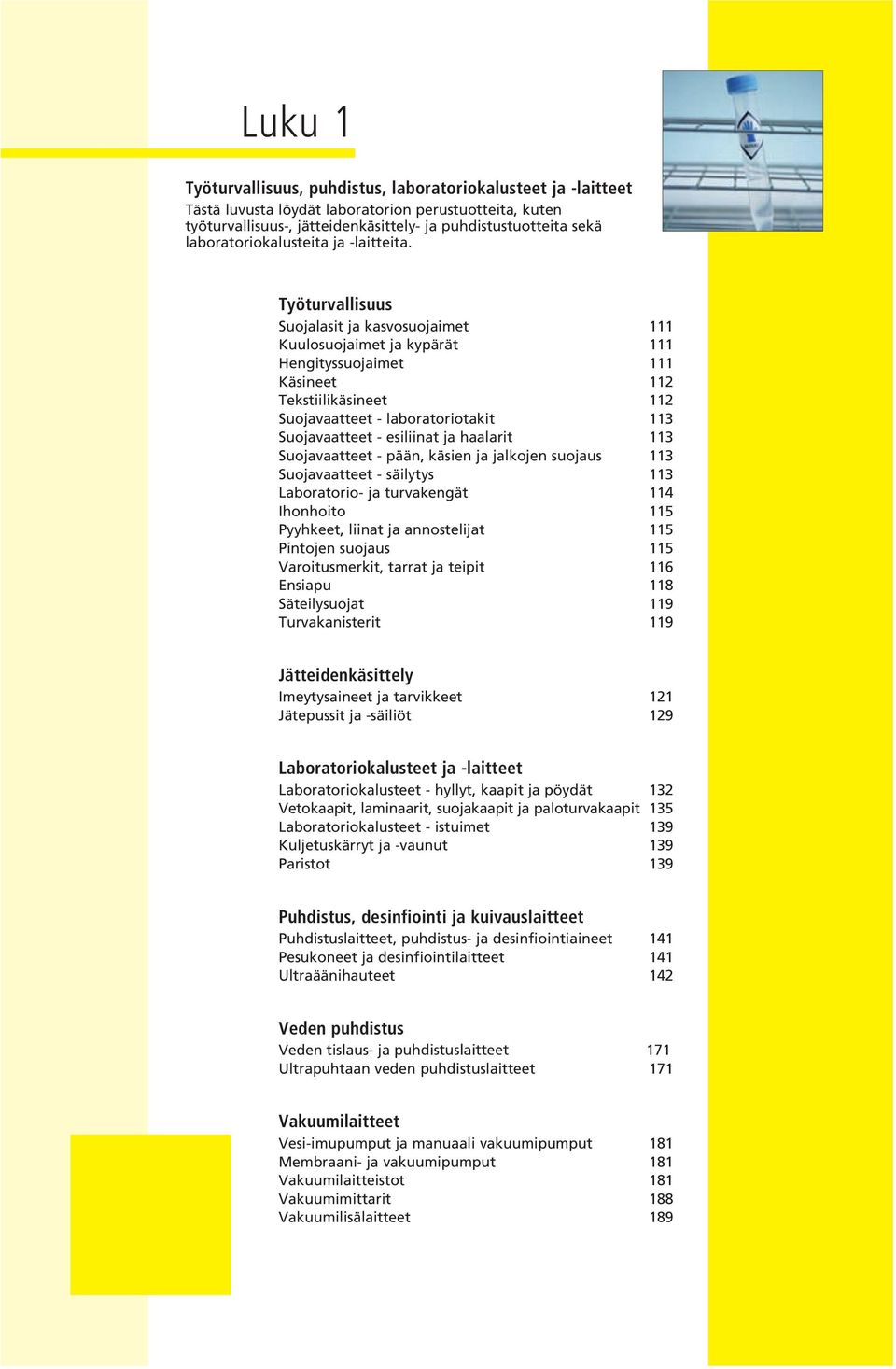 Työturvallisuus Suojalasit ja kasvosuojaimet 111 Kuulosuojaimet ja kypärät 111 Hengityssuojaimet 111 Käsineet 112 Tekstiilikäsineet 112 Suojavaatteet - laboratoriotakit 113 Suojavaatteet - esiliinat