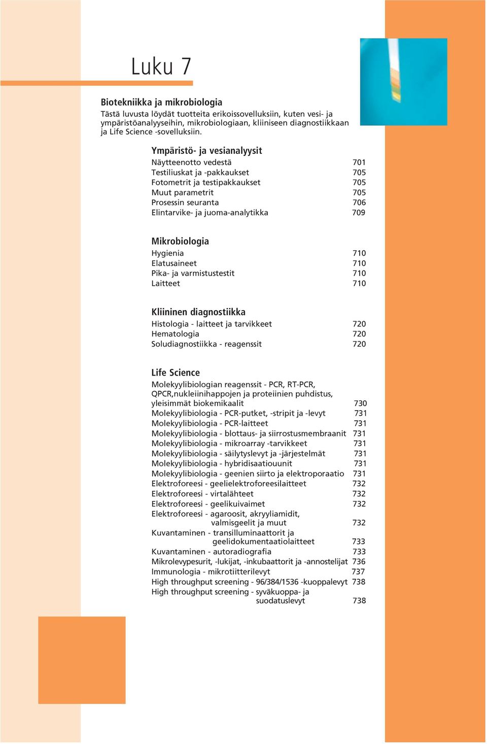 Ympäristö- ja vesianalyysit Näytteenotto vedestä 701 Testiliuskat ja -pakkaukset 705 Fotometrit ja testipakkaukset 705 Muut parametrit 705 Prosessin seuranta 706 Elintarvike- ja juoma-analytikka 709