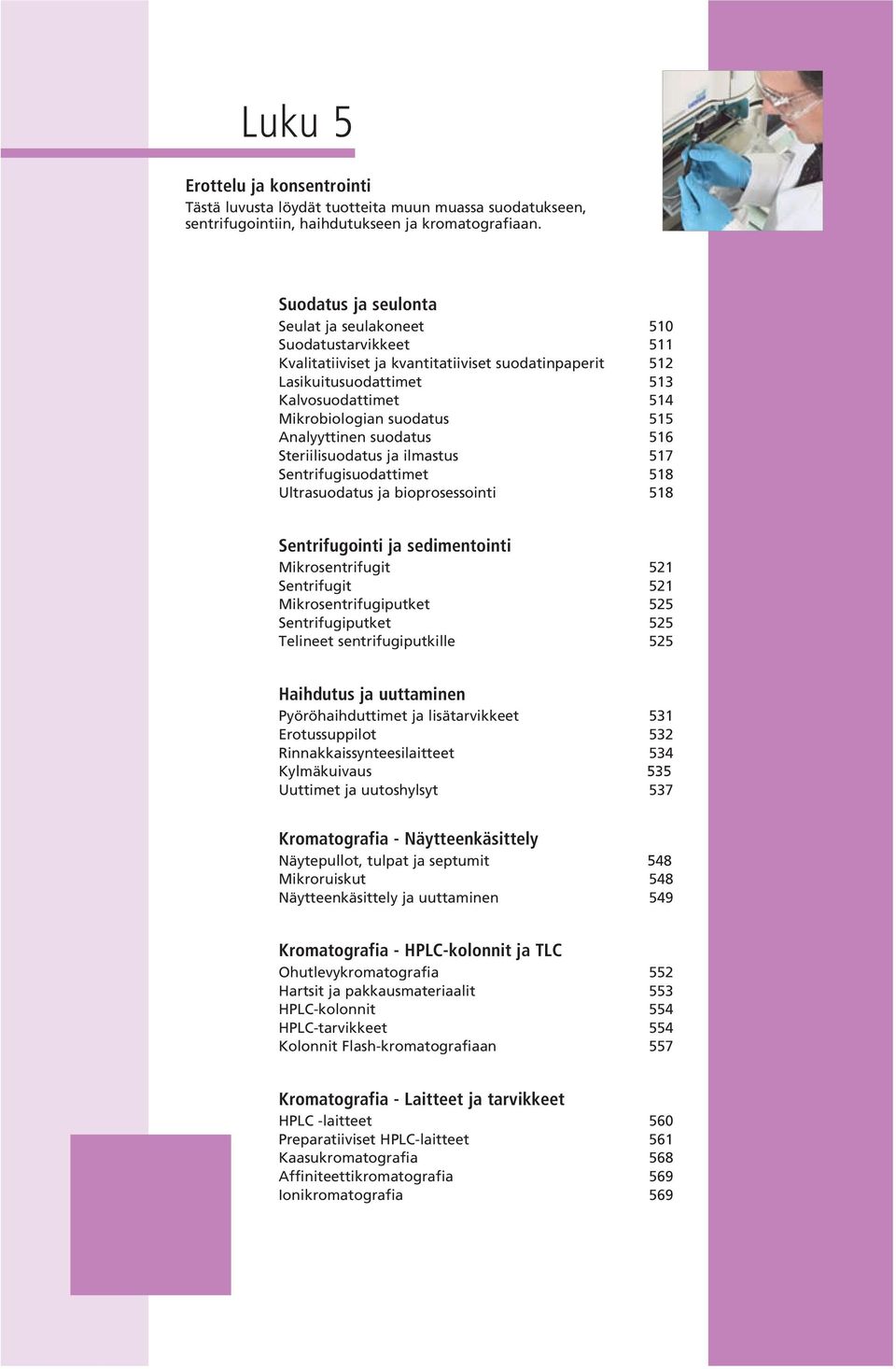 Analyyttinen suodatus 516 Steriilisuodatus ja ilmastus 517 Sentrifugisuodattimet 518 Ultrasuodatus ja bioprosessointi 518 Sentrifugointi ja sedimentointi Mikrosentrifugit 521 Sentrifugit 521